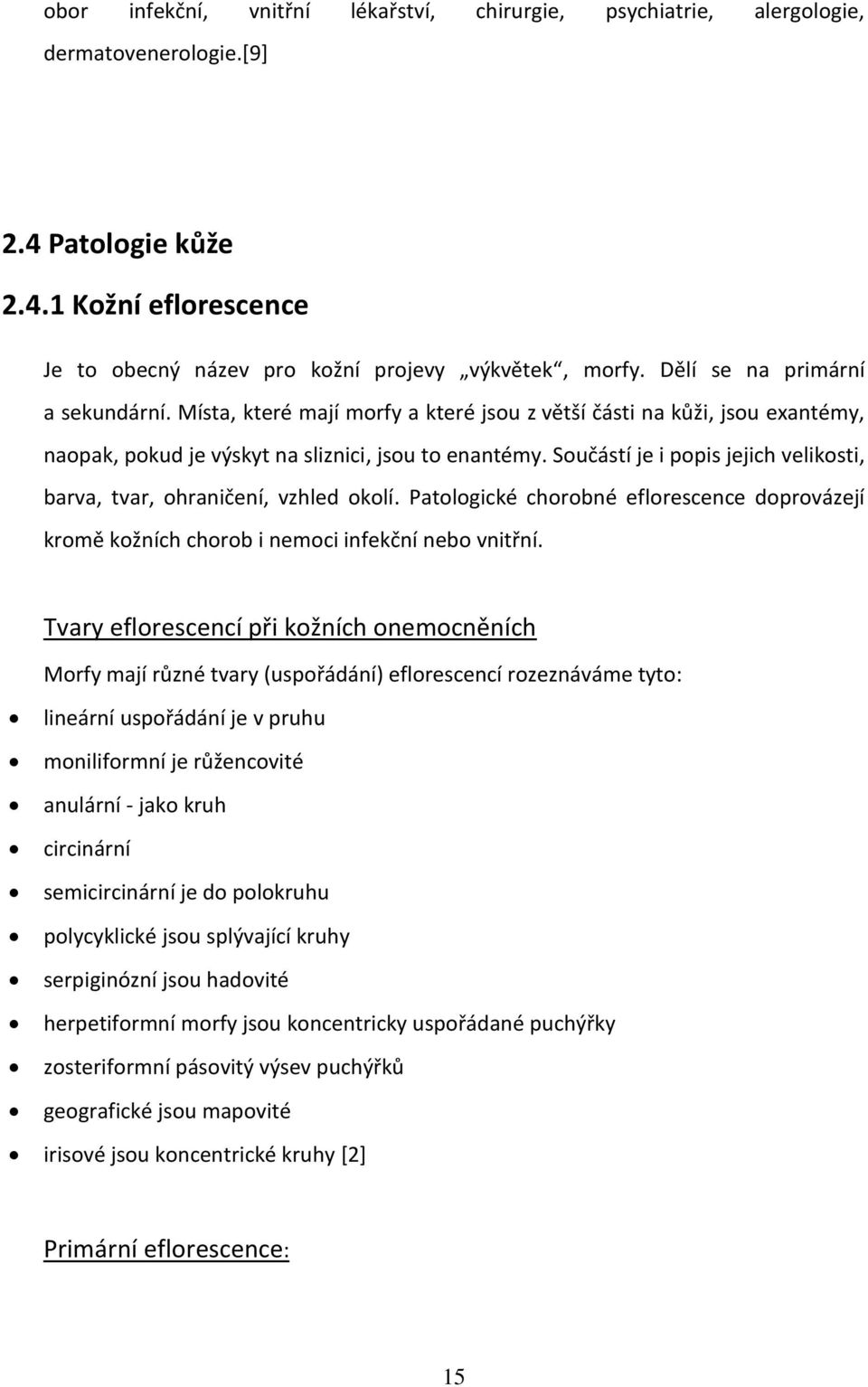 Součástí je i popis jejich velikosti, barva, tvar, ohraničení, vzhled okolí. Patologické chorobné eflorescence doprovázejí kromě kožních chorob i nemoci infekční nebo vnitřní.