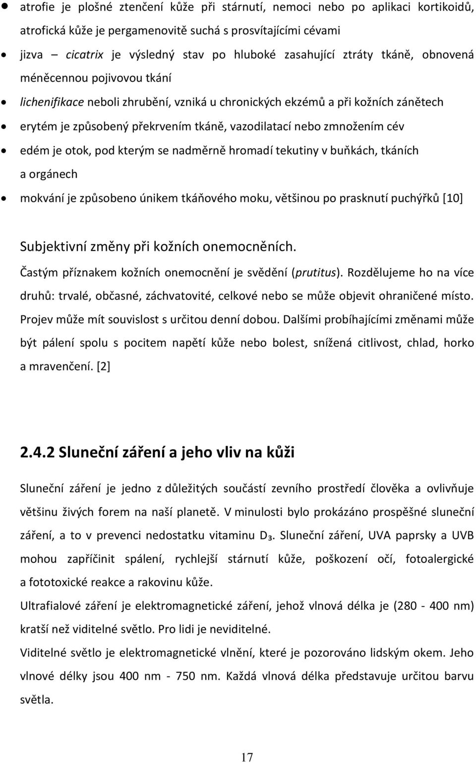 cév edém je otok, pod kterým se nadměrně hromadí tekutiny v buňkách, tkáních a orgánech mokvání je způsobeno únikem tkáňového moku, většinou po prasknutí puchýřků [10] Subjektivní změny při kožních