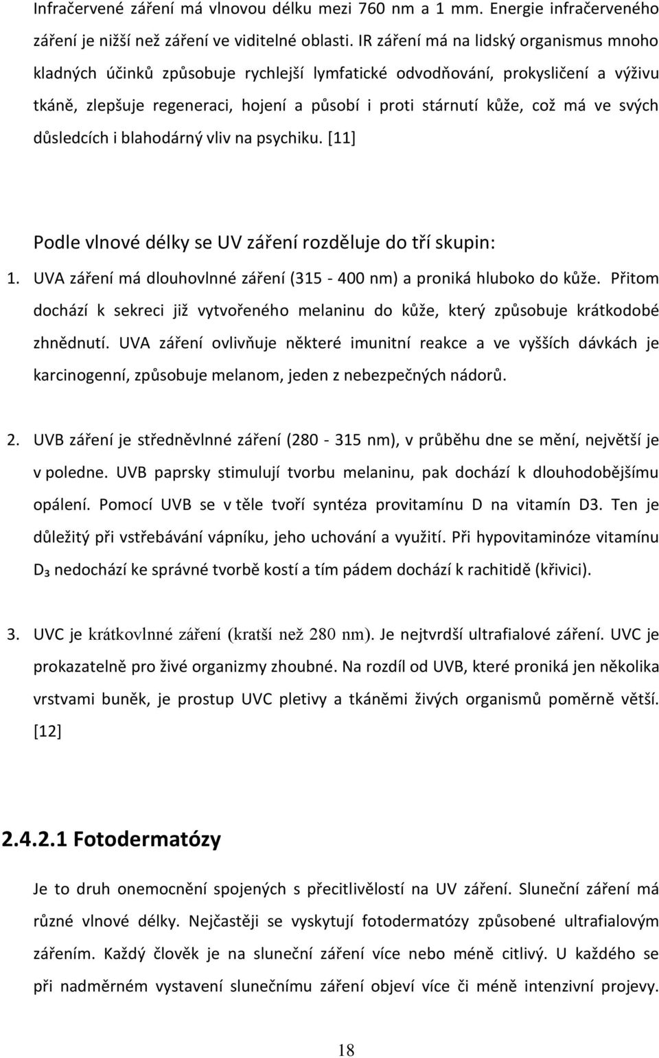 svých důsledcích i blahodárný vliv na psychiku. [11] Podle vlnové délky se UV záření rozděluje do tří skupin: 1. UVA záření má dlouhovlnné záření (315-400 nm) a proniká hluboko do kůže.