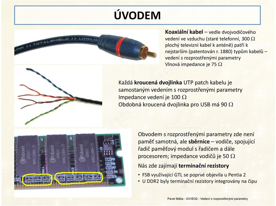 dvojvodičového vedení ve vzduchu (staré teefonní, 300 Ω pochý teevizní kabe k anténě) patří k nejstarším (patentován r.