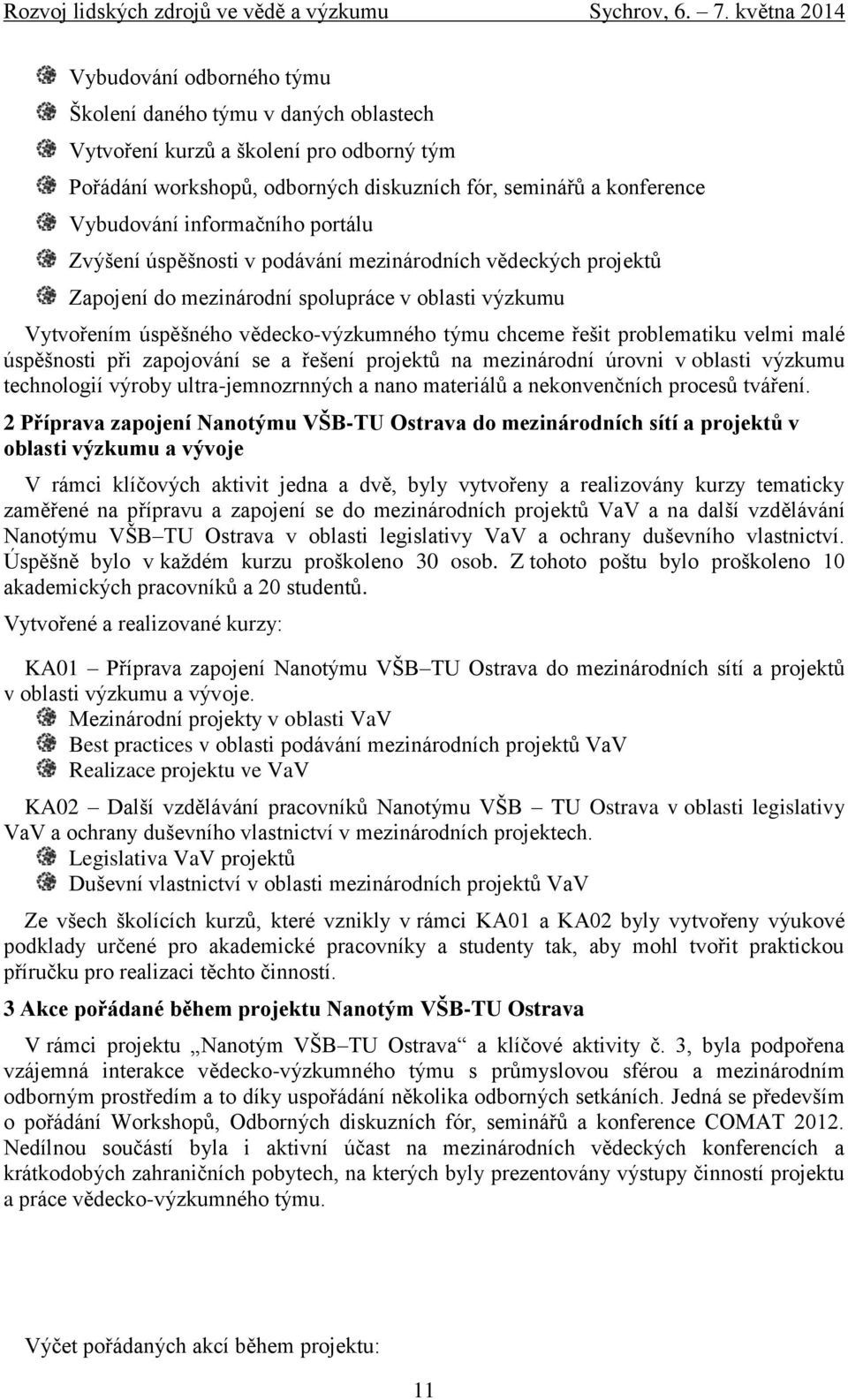 velmi malé úspěšnosti při zapojování se a řešení projektů na mezinárodní úrovni v oblasti výzkumu technologií výroby ultra-jemnozrnných a nano materiálů a nekonvenčních procesů tváření.