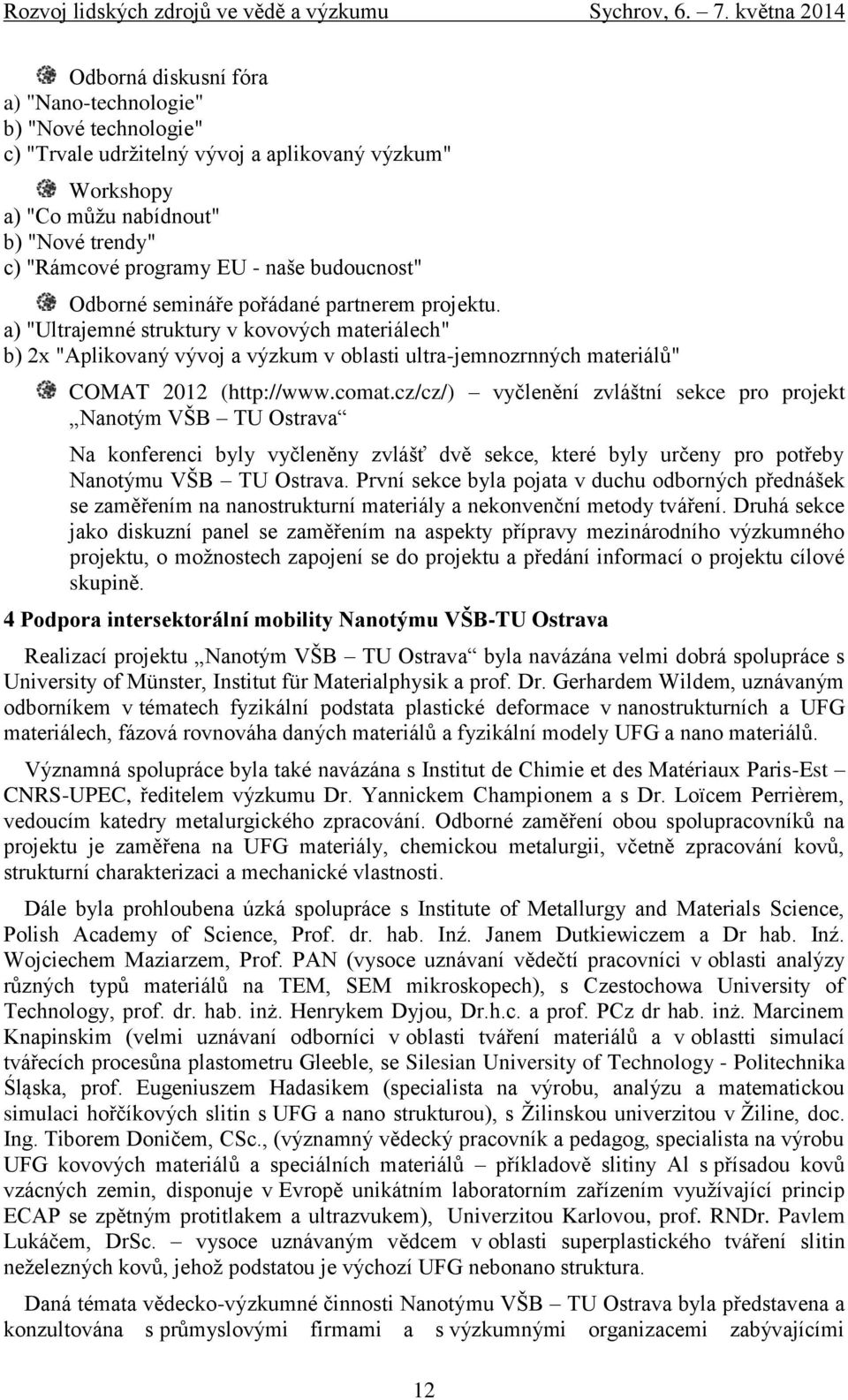 a) "Ultrajemné struktury v kovových materiálech" b) 2x "Aplikovaný vývoj a výzkum v oblasti ultra-jemnozrnných materiálů" COMAT 2012 (http://www.comat.