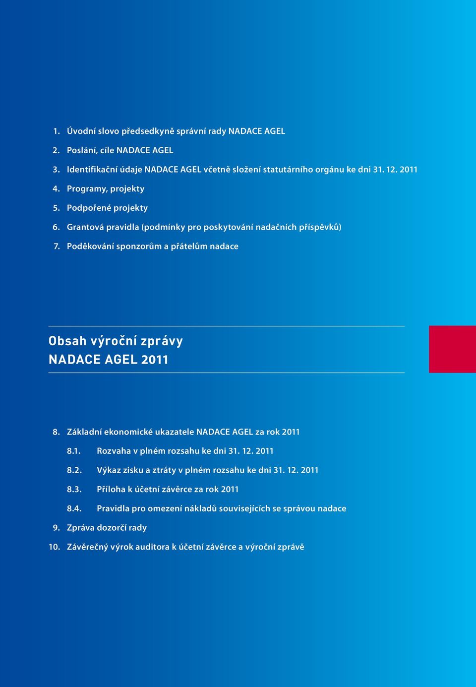 Poděkování sponzorům a přátelům nadace Obsah výroční zprávy NADACE AGEL 2011 8. Základní ekonomické ukazatele NADACE AGEL za rok 2011 8.1. Rozvaha v plném rozsahu ke dni 31. 12.