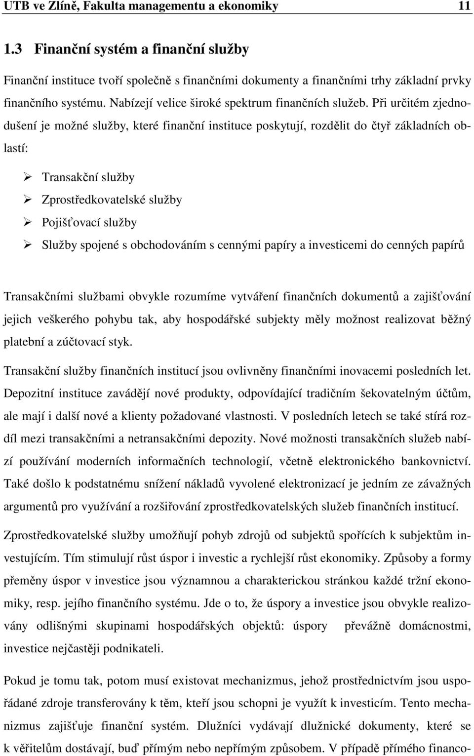 Při určitém zjednodušení je možné služby, které finanční instituce poskytují, rozdělit do čtyř základních oblastí: Transakční služby Zprostředkovatelské služby Pojišťovací služby Služby spojené s