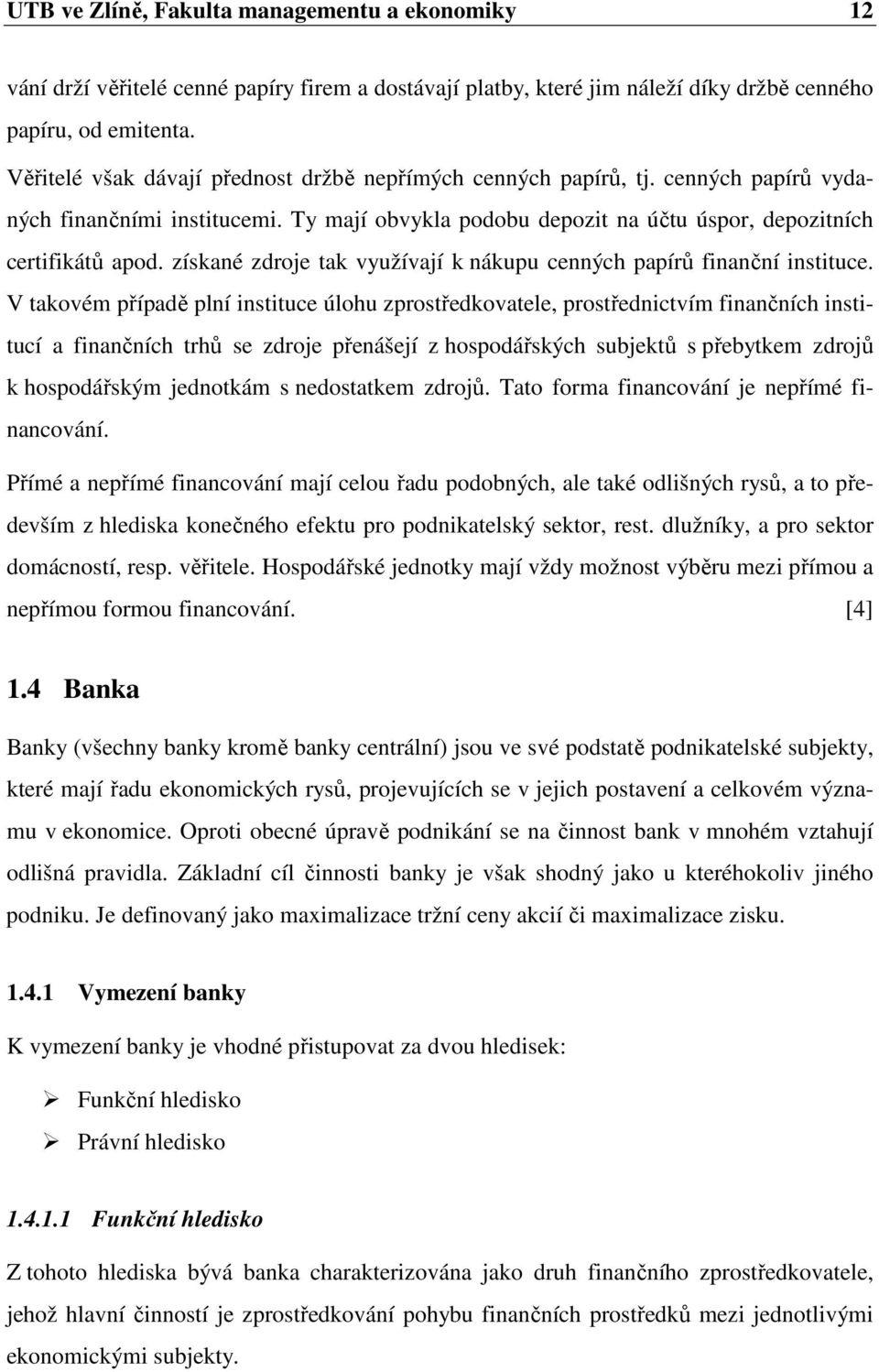 získané zdroje tak využívají k nákupu cenných papírů finanční instituce.