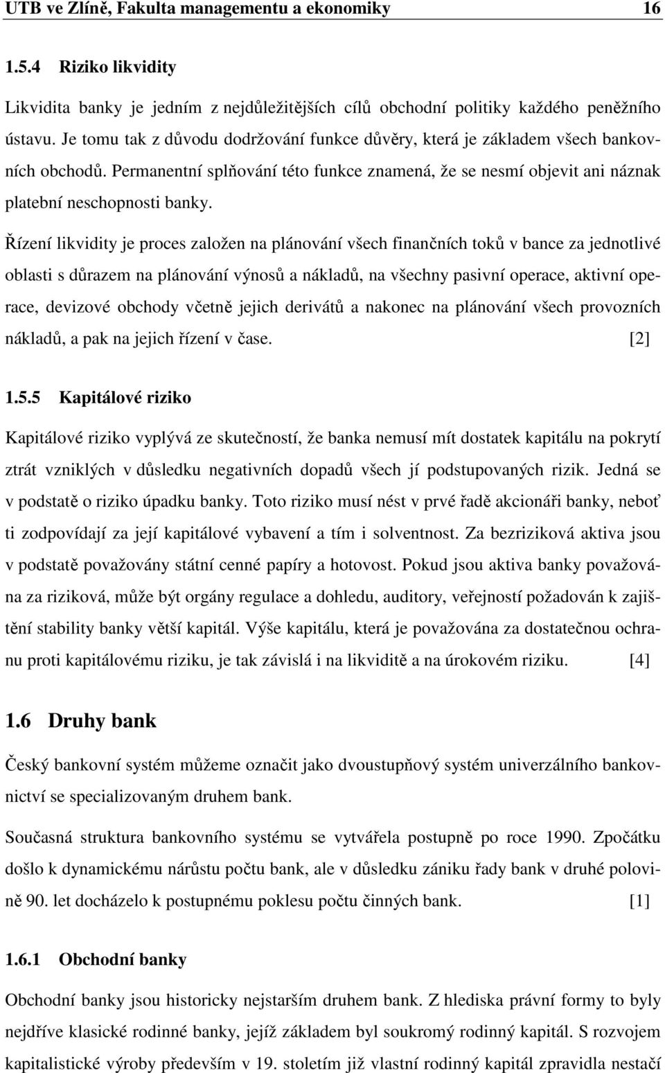 Řízení likvidity je proces založen na plánování všech finančních toků v bance za jednotlivé oblasti s důrazem na plánování výnosů a nákladů, na všechny pasivní operace, aktivní operace, devizové