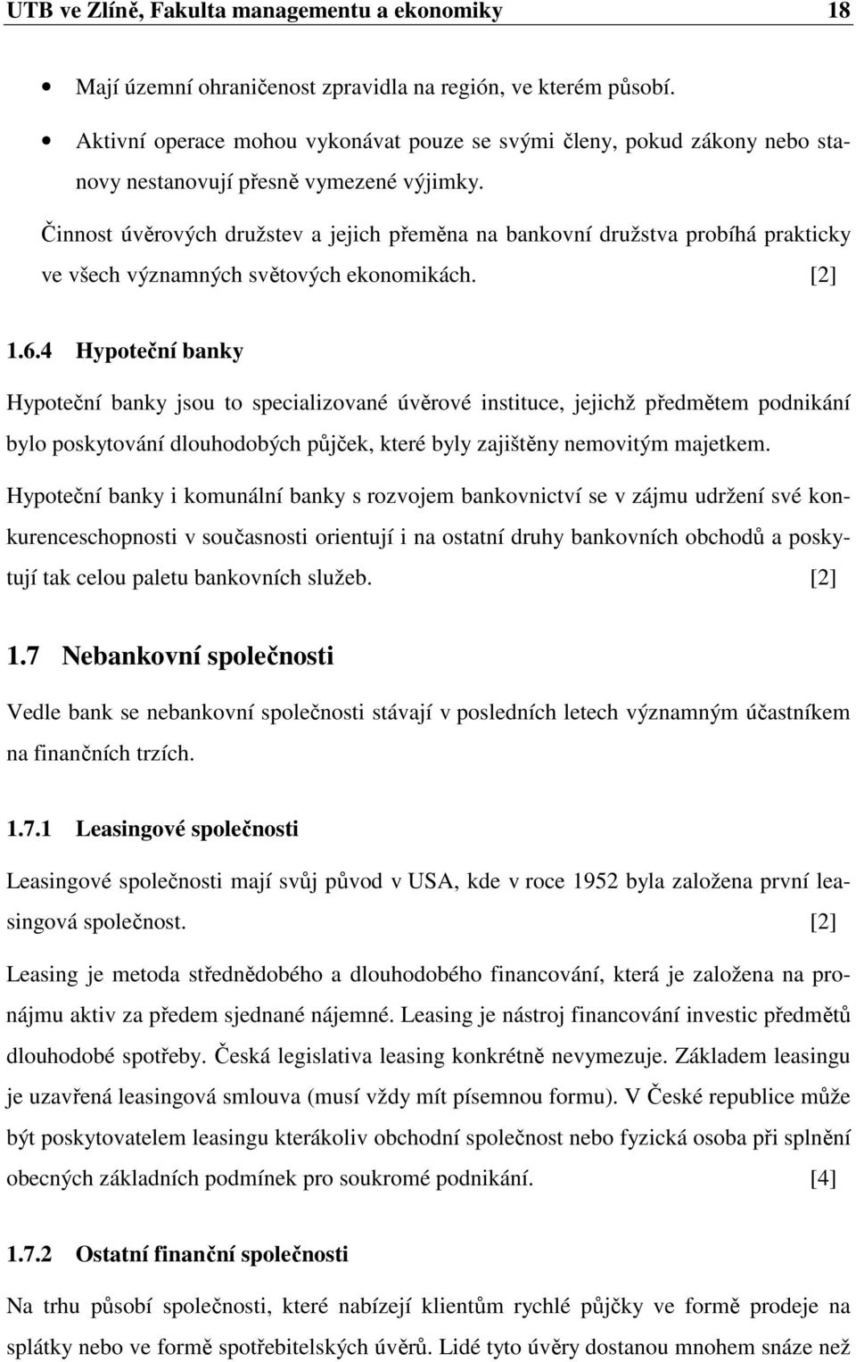 Činnost úvěrových družstev a jejich přeměna na bankovní družstva probíhá prakticky ve všech významných světových ekonomikách. [2] 1.6.