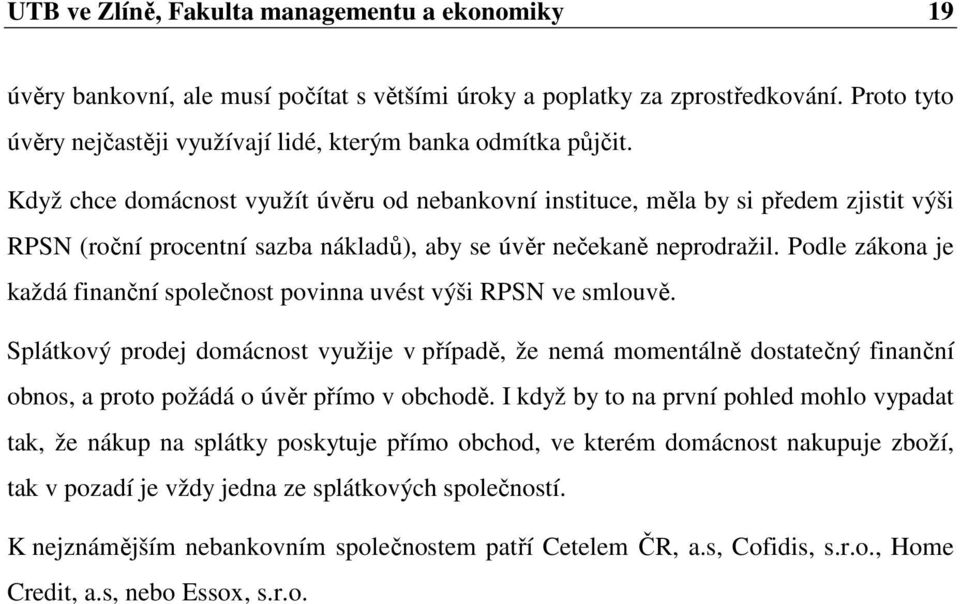 Když chce domácnost využít úvěru od nebankovní instituce, měla by si předem zjistit výši RPSN (roční procentní sazba nákladů), aby se úvěr nečekaně neprodražil.