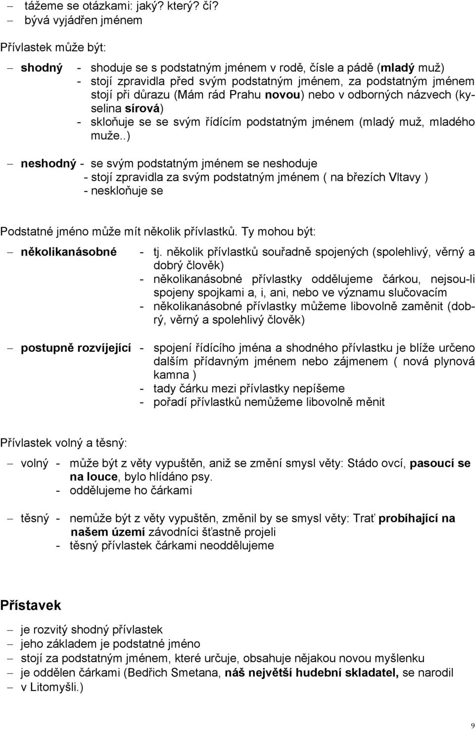 (Mám rád Prahu novou) nebo v odborných názvech (kyselina sírová) - skloňuje se se svým řídícím podstatným jménem (mladý muž, mladého muže.