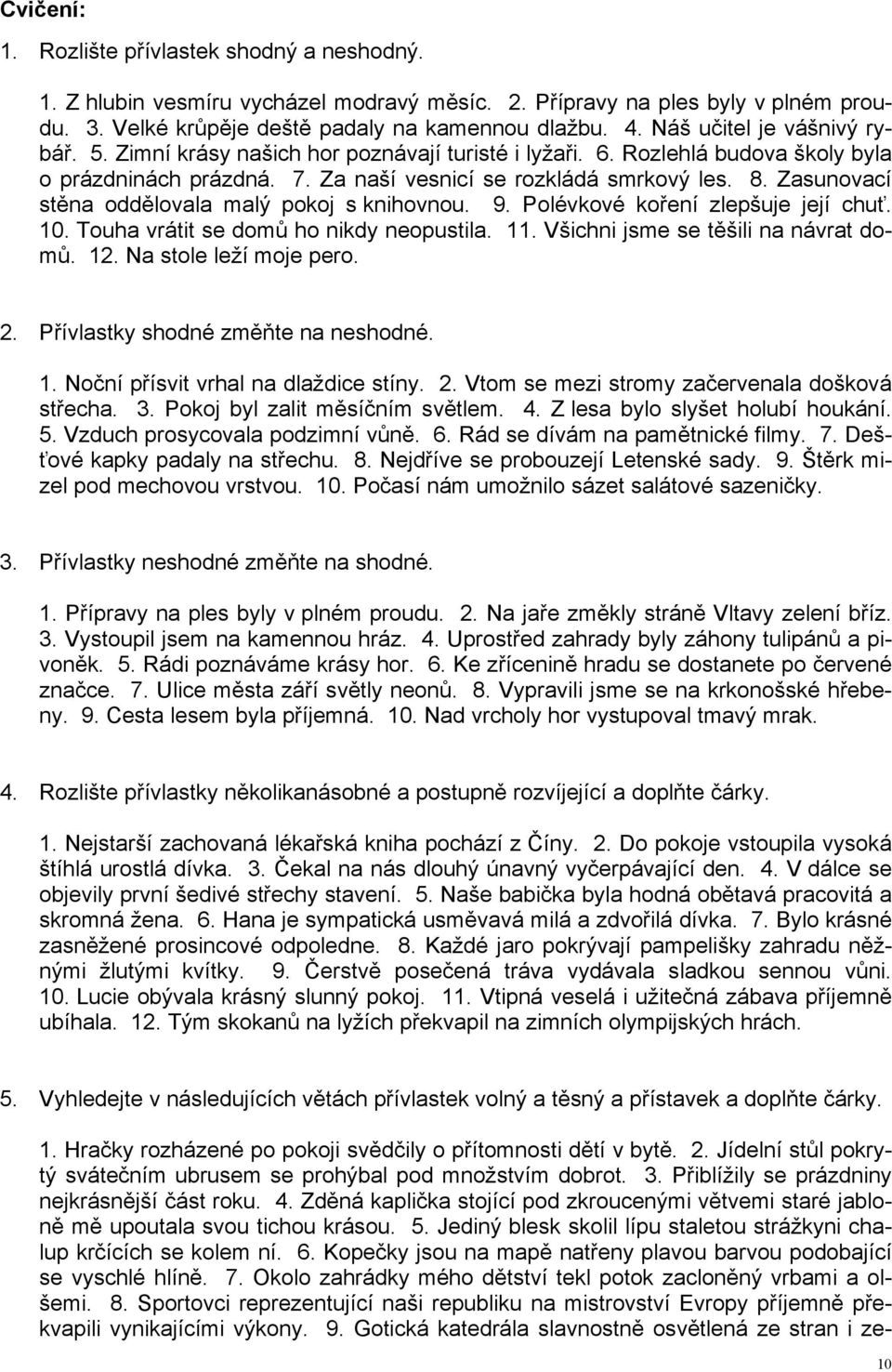 Zasunovací stěna oddělovala malý pokoj s knihovnou. 9. Polévkové koření zlepšuje její chuť. 10. Touha vrátit se domů ho nikdy neopustila. 11. Všichni jsme se těšili na návrat domů. 12.