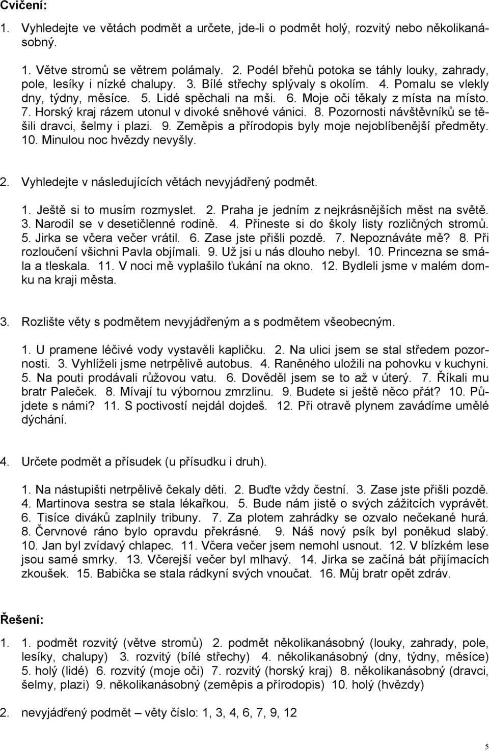 Moje oči těkaly z místa na místo. 7. Horský kraj rázem utonul v divoké sněhové vánici. 8. Pozornosti návštěvníků se těšili dravci, šelmy i plazi. 9.