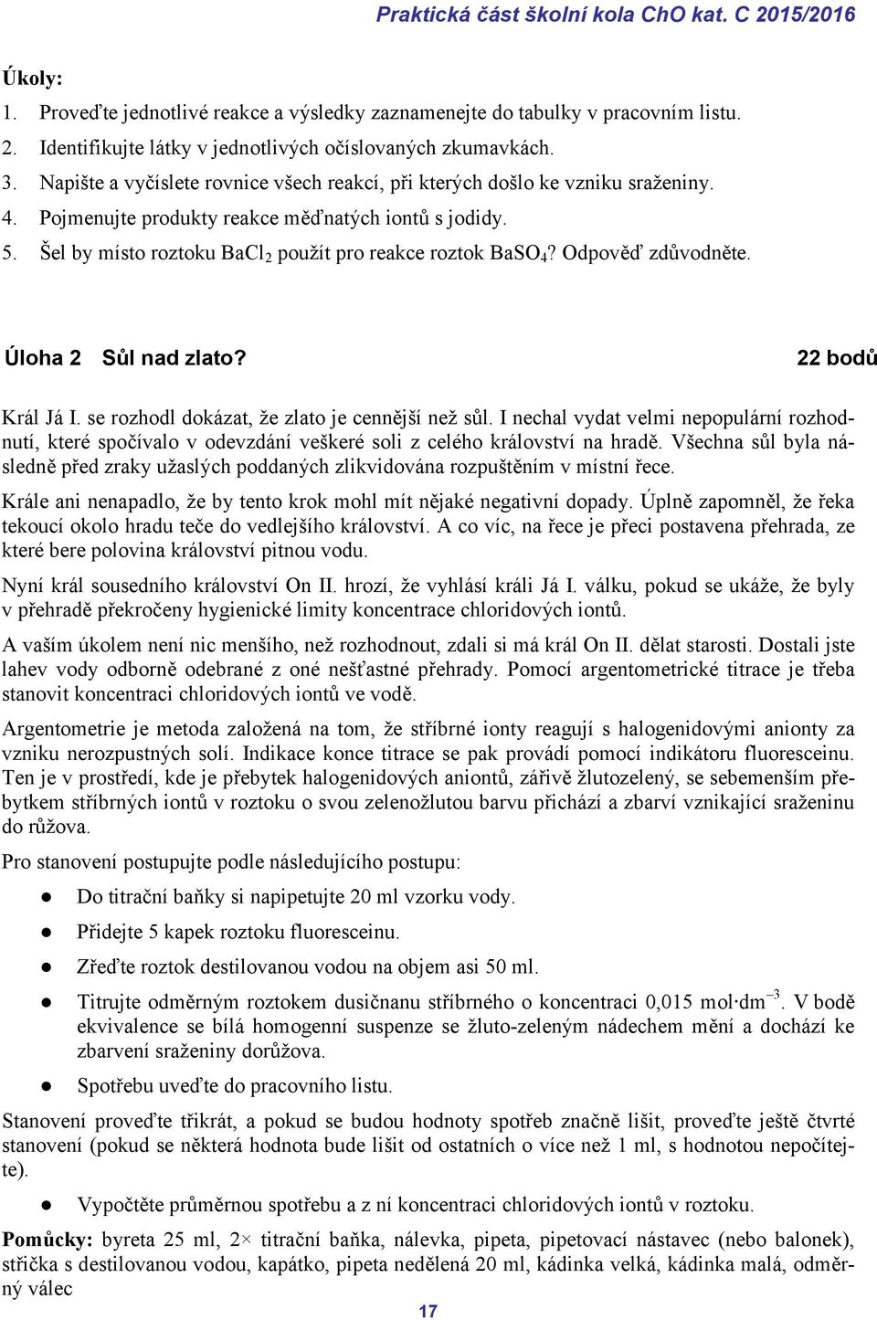 Šel by místo roztoku BaCl 2 použít pro reakce roztok BaSO 4? Odpověď zdůvodněte. Úloha 2 Sůl nad zlato? 22 bodů Král Já I. se rozhodl dokázat, že zlato je cennější než sůl.