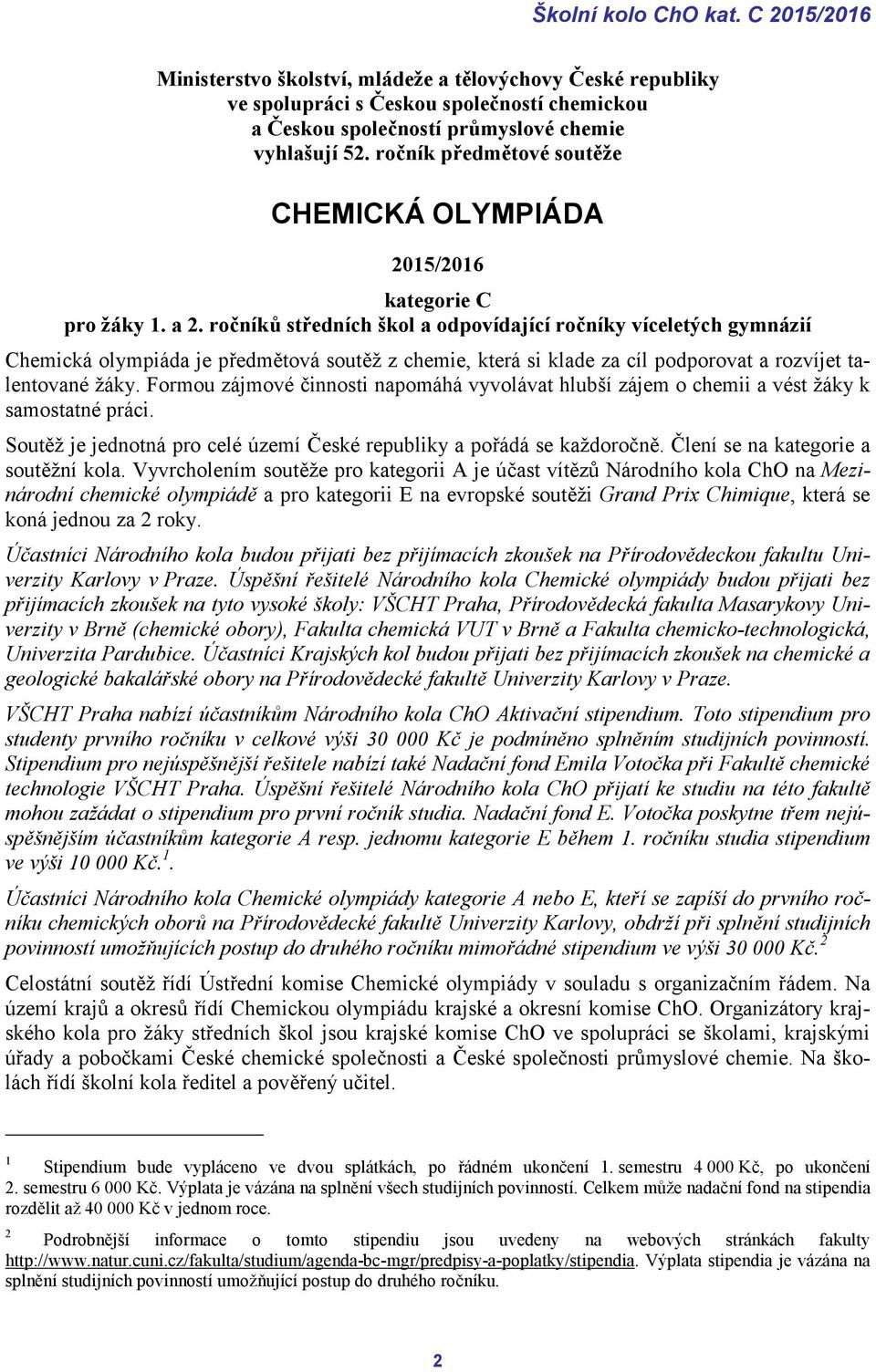 ročníků středních škol a odpovídající ročníky víceletých gymnázií Chemická olympiáda je předmětová soutěž z chemie, která si klade za cíl podporovat a rozvíjet talentované žáky.