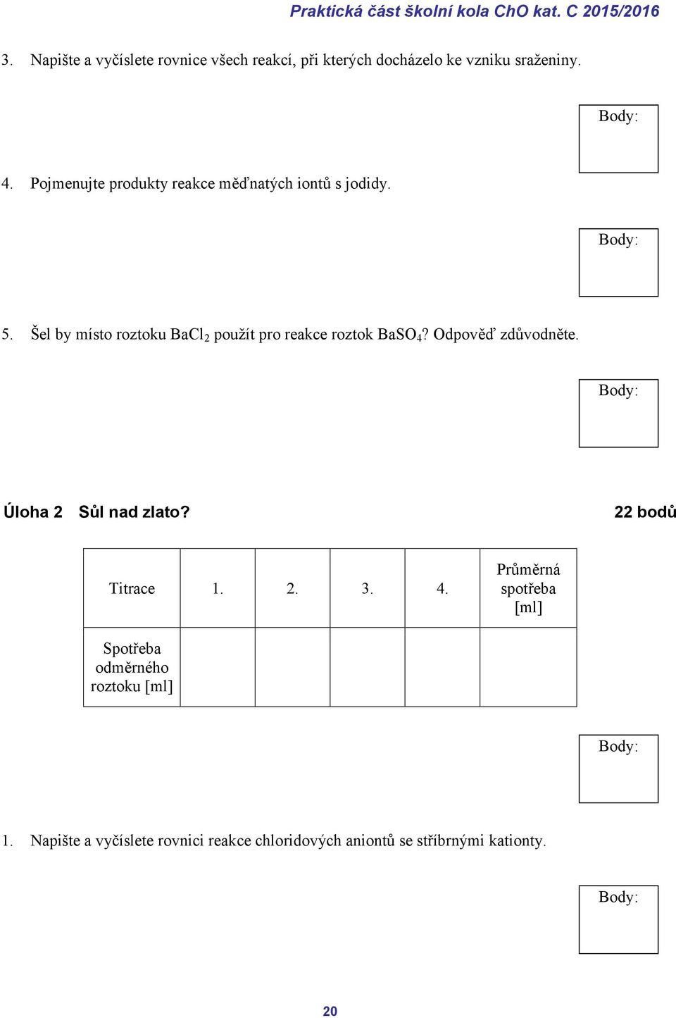 Pojmenujte produkty reakce měďnatých iontů s jodidy. 5. Šel by místo roztoku BaCl 2 použít pro reakce roztok BaSO 4?