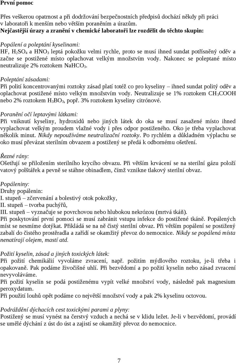 oděv a začne se postižené místo oplachovat velkým množstvím vody. Nakonec se poleptané místo neutralizuje 2% roztokem NaHCO3.