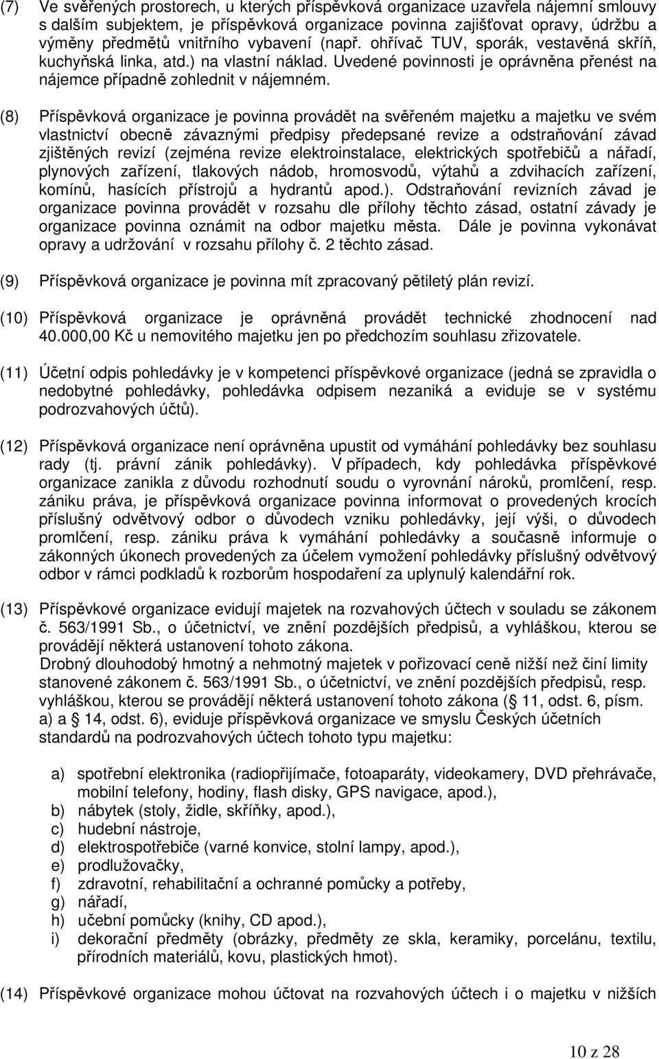 (8) Příspěvková organizace je povinna provádět na svěřeném majetku a majetku ve svém vlastnictví obecně závaznými předpisy předepsané revize a odstraňování závad zjištěných revizí (zejména revize