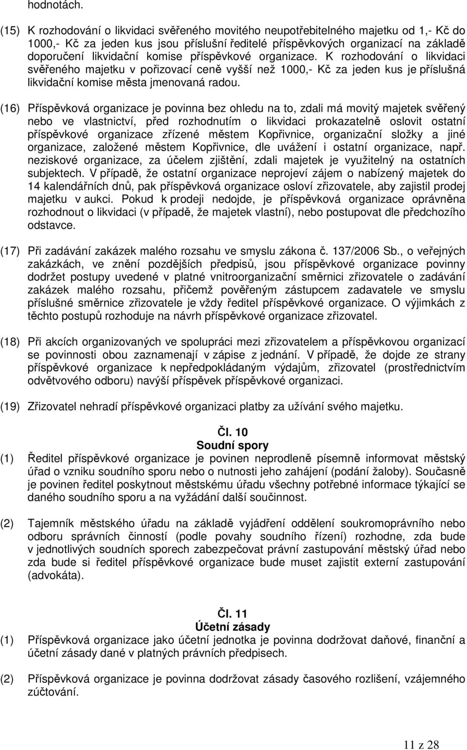 komise příspěvkové organizace. K rozhodování o likvidaci svěřeného majetku v pořizovací ceně vyšší než 1000,- Kč za jeden kus je příslušná likvidační komise města jmenovaná radou.