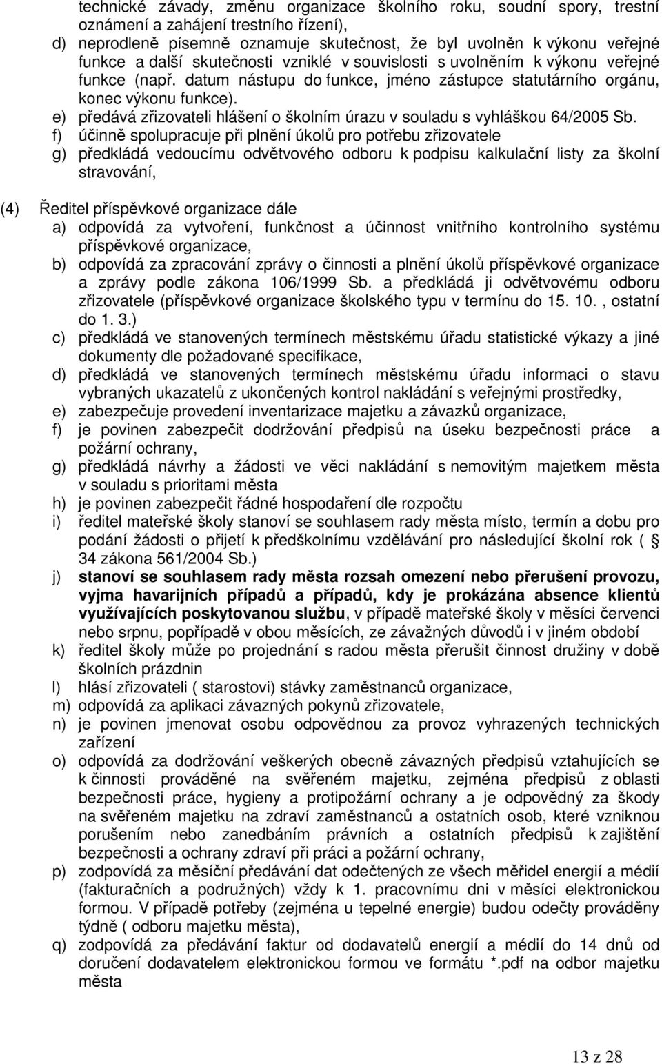 e) předává zřizovateli hlášení o školním úrazu v souladu s vyhláškou 64/2005 Sb.