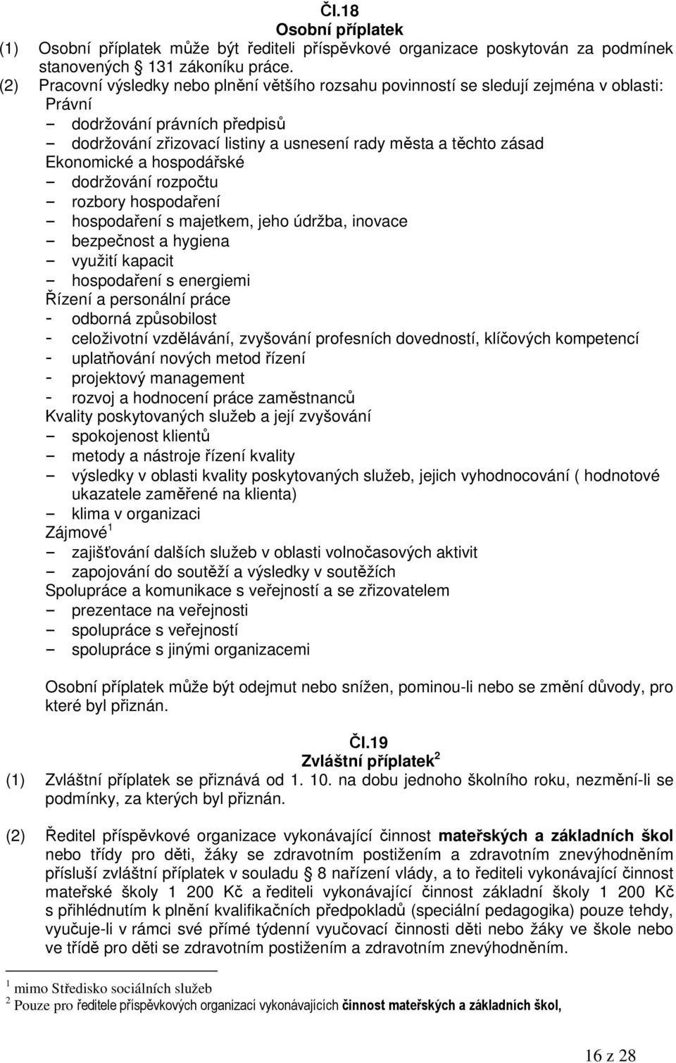 Ekonomické a hospodářské dodržování rozpočtu rozbory hospodaření hospodaření s majetkem, jeho údržba, inovace bezpečnost a hygiena využití kapacit hospodaření s energiemi Řízení a personální práce -