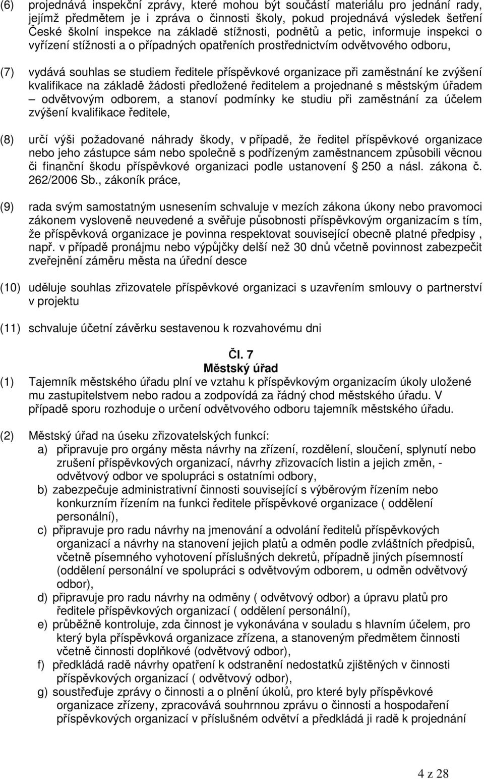 zaměstnání ke zvýšení kvalifikace na základě žádosti předložené ředitelem a projednané s městským úřadem odvětvovým odborem, a stanoví podmínky ke studiu při zaměstnání za účelem zvýšení kvalifikace