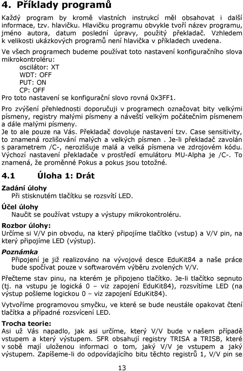 Ve všech programech budeme používat toto nastavení konfiguračního slova mikrokontroléru: oscilátor: XT WDT: OFF PUT: ON CP: OFF Pro toto nastavení se konfigurační slovo rovná 0x3FF1.