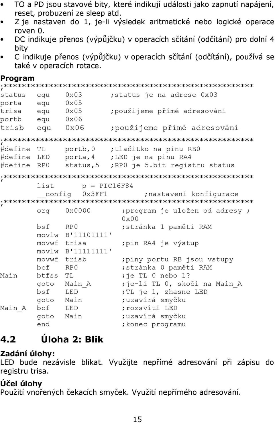 Program status equ 0x03 ;status je na adrese 0x03 porta equ 0x05 trisa equ 0x05 ;použijeme přímé adresování portb equ 0x06 trisb equ 0x06 ;použijeme přímé adresování #define TL portb,0 ;tlačítko na