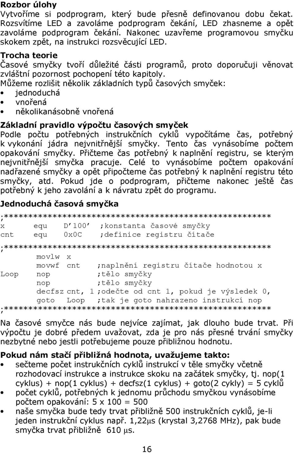 Trocha teorie Časové smyčky tvoří důležité části programů, proto doporučuji věnovat zvláštní pozornost pochopení této kapitoly.