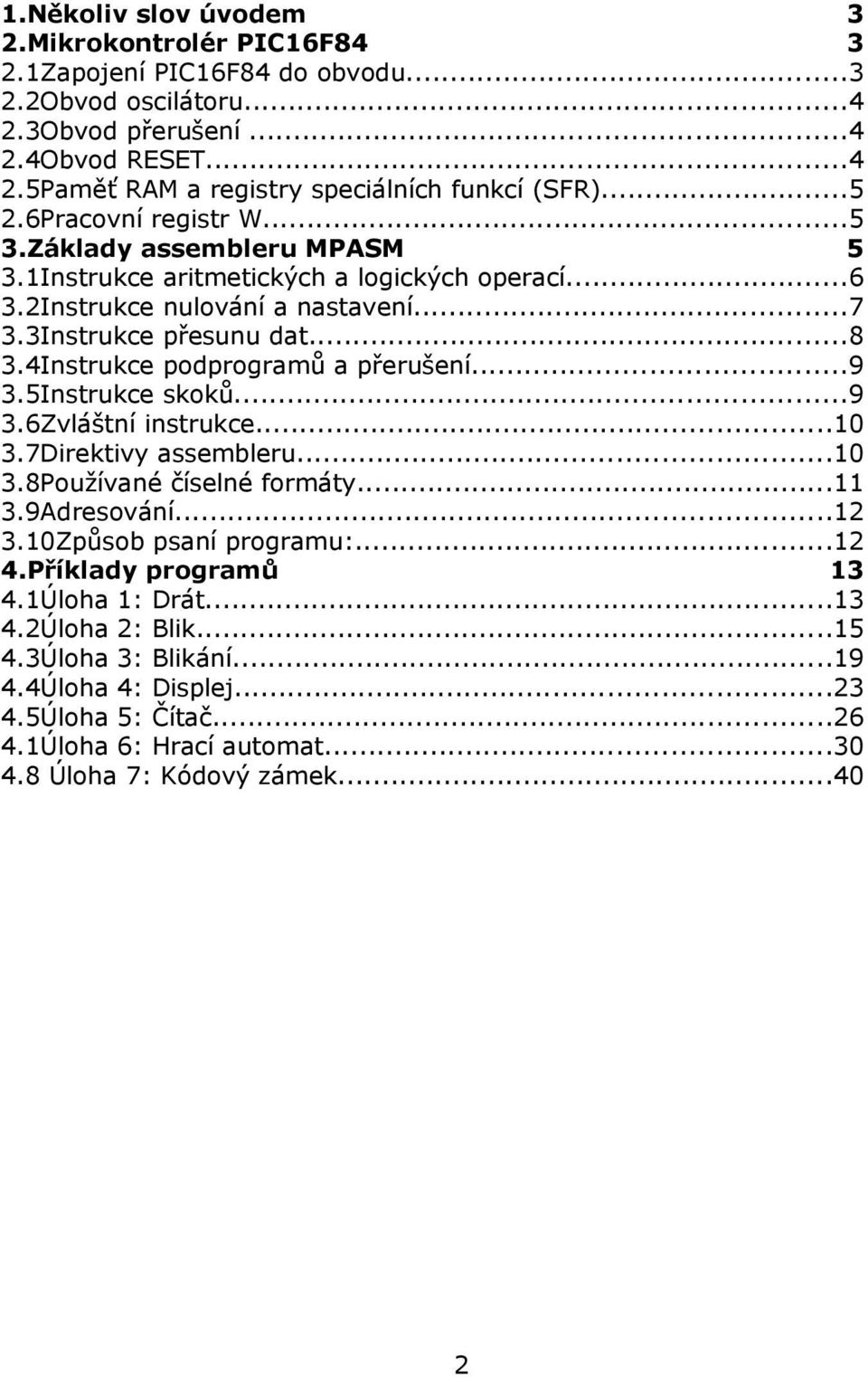 4Instrukce podprogramů a přerušení...9 3.5Instrukce skoků...9 3.6Zvláštní instrukce...10 3.7Direktivy assembleru...10 3.8Používané číselné formáty...11 3.9Adresování...12 3.