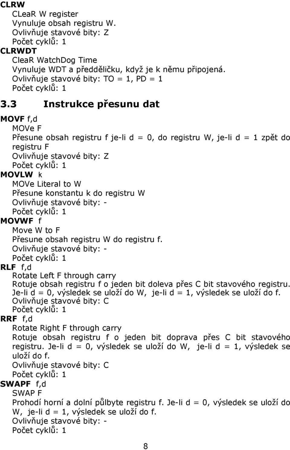 registru W Ovlivňuje stavové bity: - MOVWF f Move W to F Přesune obsah registru W do registru f.