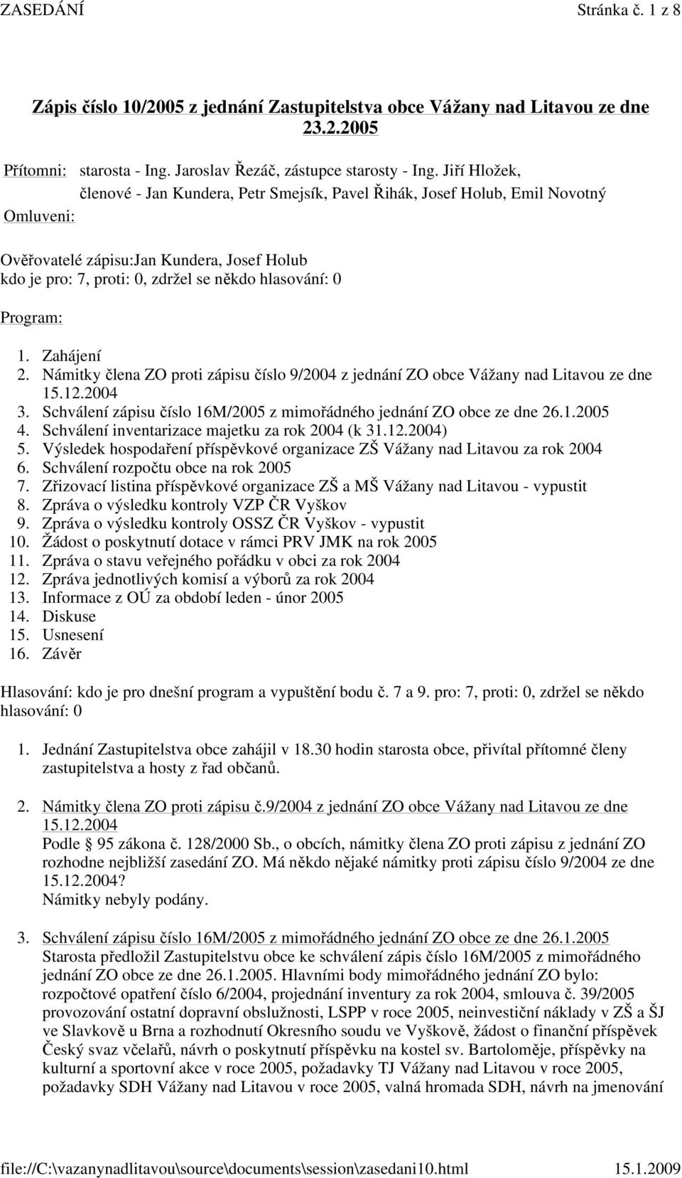 Námitky člena ZO proti zápisu číslo 9/2004 z jednání ZO obce Vážany nad Litavou ze dne 15.12.2004 3. Schválení zápisu číslo 16M/2005 z mimořádného jednání ZO obce ze dne 26.1.2005 4.