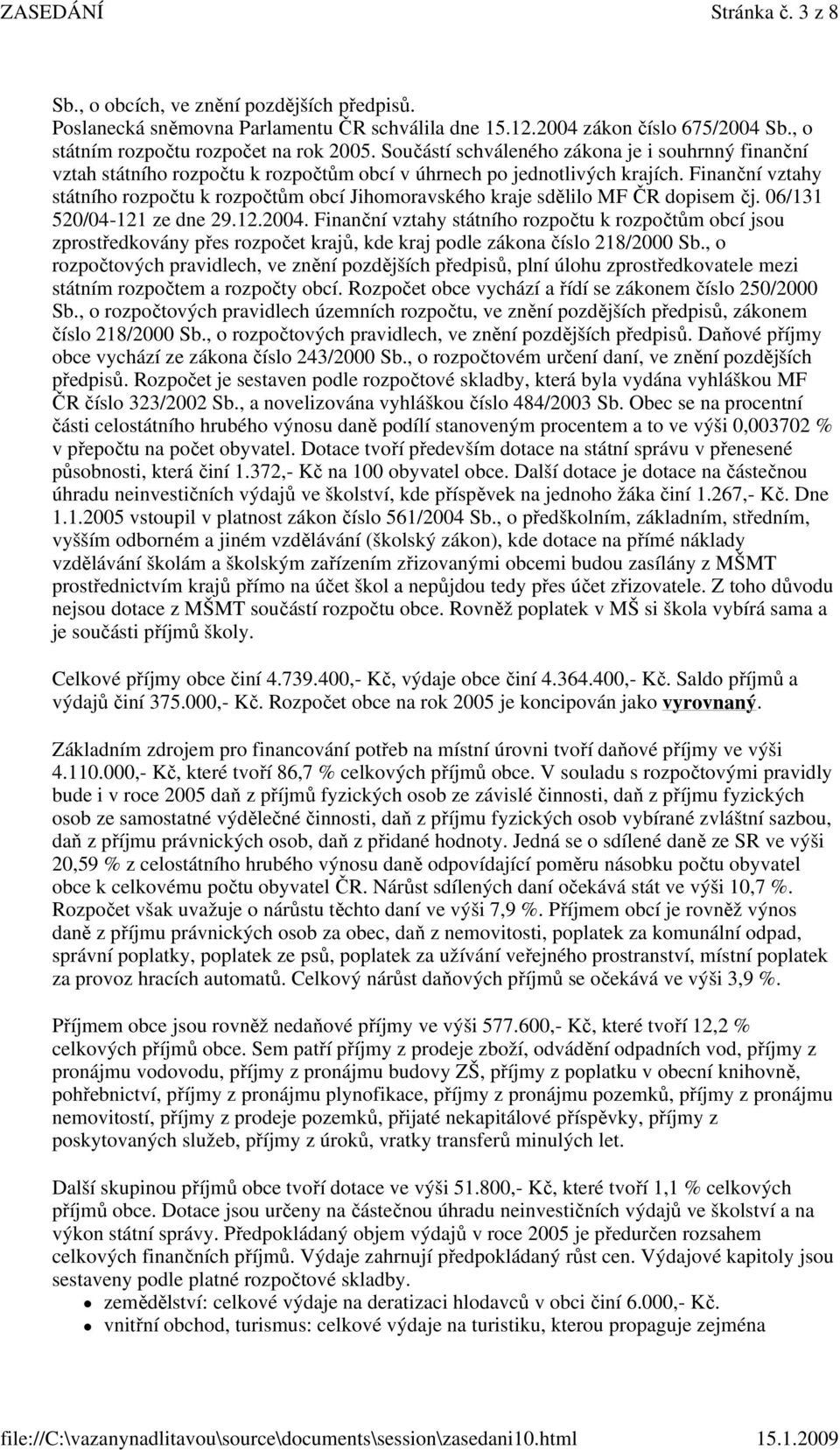 Finanční vztahy státního rozpočtu k rozpočtům obcí Jihomoravského kraje sdělilo MF ČR dopisem čj. 06/131 520/04-121 ze dne 29.12.2004.