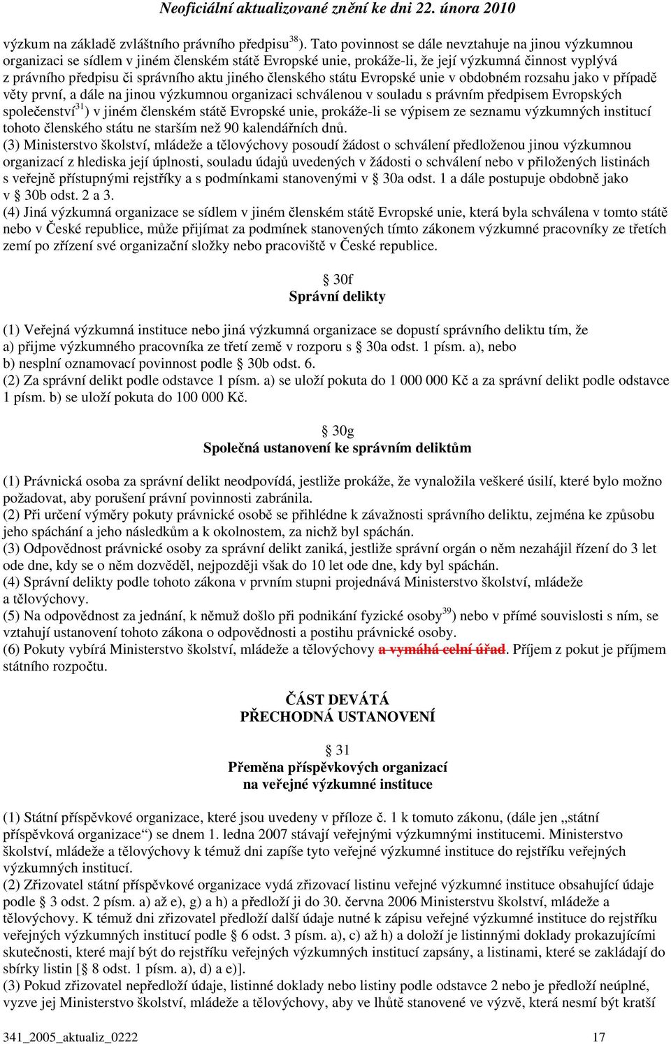 jiného členského státu Evropské unie v obdobném rozsahu jako v případě věty první, a dále na jinou výzkumnou organizaci schválenou v souladu s právním předpisem Evropských společenství 31 ) v jiném