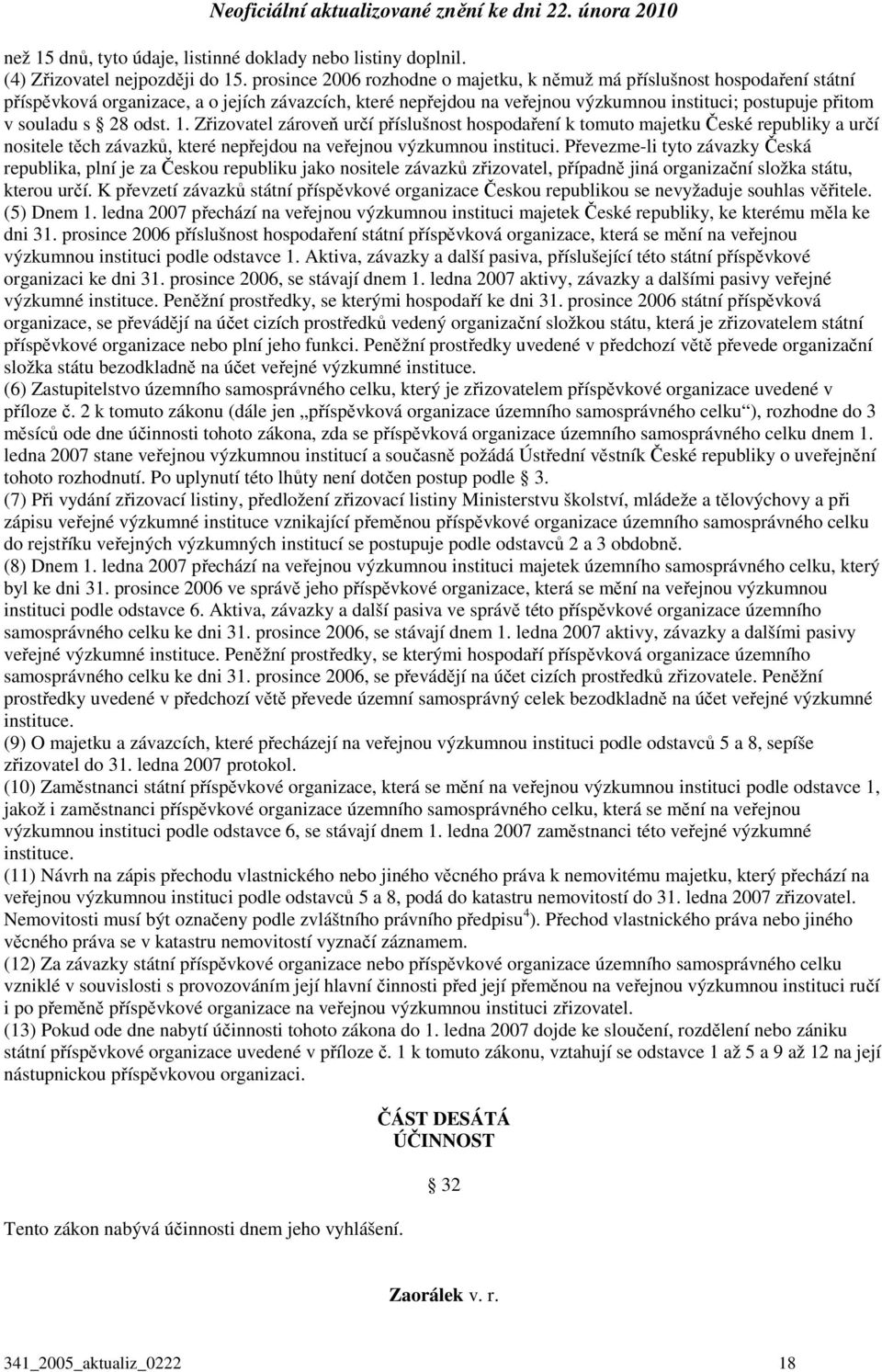 28 odst. 1. Zřizovatel zároveň určí příslušnost hospodaření k tomuto majetku České republiky a určí nositele těch závazků, které nepřejdou na veřejnou výzkumnou instituci.