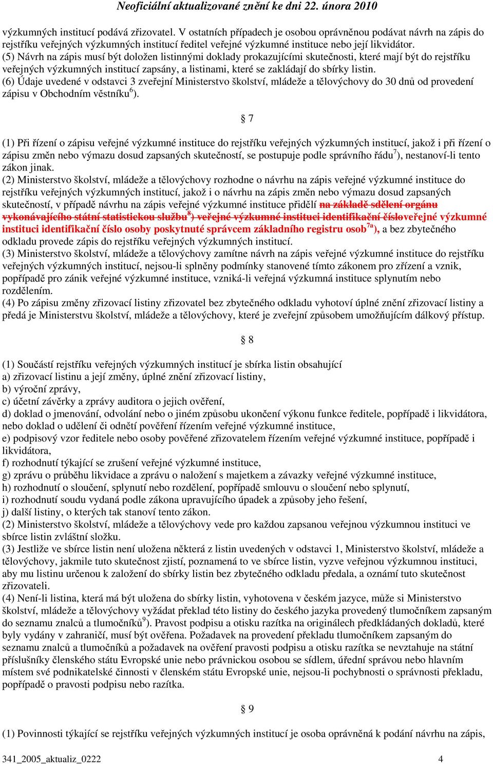 (5) Návrh na zápis musí být doložen listinnými doklady prokazujícími skutečnosti, které mají být do rejstříku veřejných výzkumných institucí zapsány, a listinami, které se zakládají do sbírky listin.