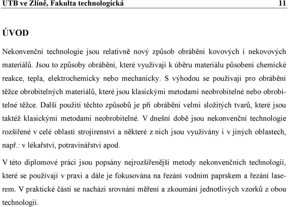 S výhodou se používají pro obrábění těžce obrobitelných materiálů, které jsou klasickými metodami neobrobitelné nebo obrobitelné těžce.