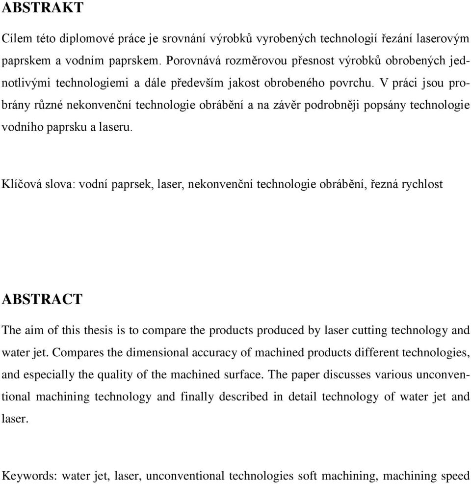 V práci jsou probrány různé nekonvenční technologie obrábění a na závěr podrobněji popsány technologie vodního paprsku a laseru.