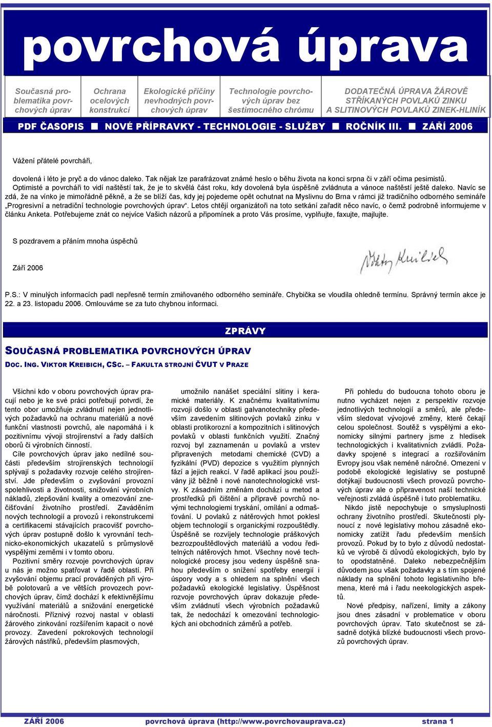 ZÁŘÍ 2006 Vážení přátelé povrcháři, dovolená i léto je pryč a do vánoc daleko. Tak nějak lze parafrázovat známé heslo o běhu života na konci srpna či v září očima pesimistů.