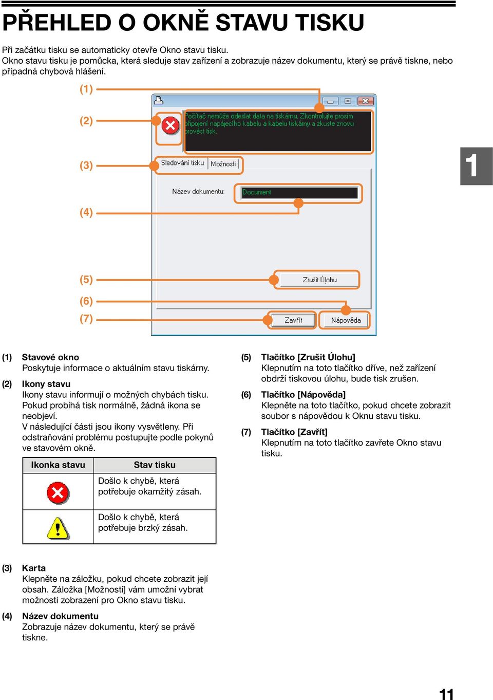 (1) (2) (3) 1 (4) (5) (6) (7) (1) Stavové okno Poskytuje informace o aktuálním stavu tiskárny. (2) Ikony stavu Ikony stavu informují o možných chybách tisku.