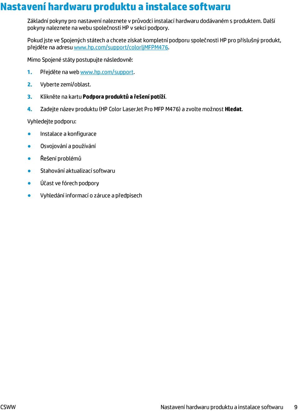 com/support/colorljmfpm476. Mimo Spojené státy postupujte následovně: 1. Přejděte na web www.hp.com/support. 2. Vyberte zemi/oblast. 3. Klikněte na kartu Podpora produktů a řešení potíží. 4.
