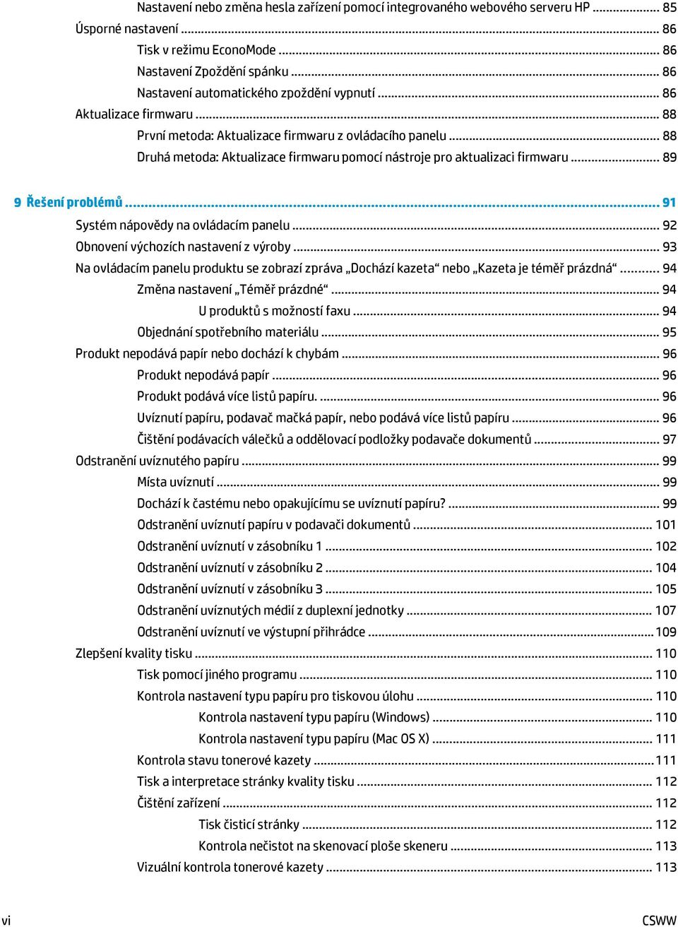 .. 88 Druhá metoda: Aktualizace firmwaru pomocí nástroje pro aktualizaci firmwaru... 89 9 Řešení problémů... 91 Systém nápovědy na ovládacím panelu... 92 Obnovení výchozích nastavení z výroby.