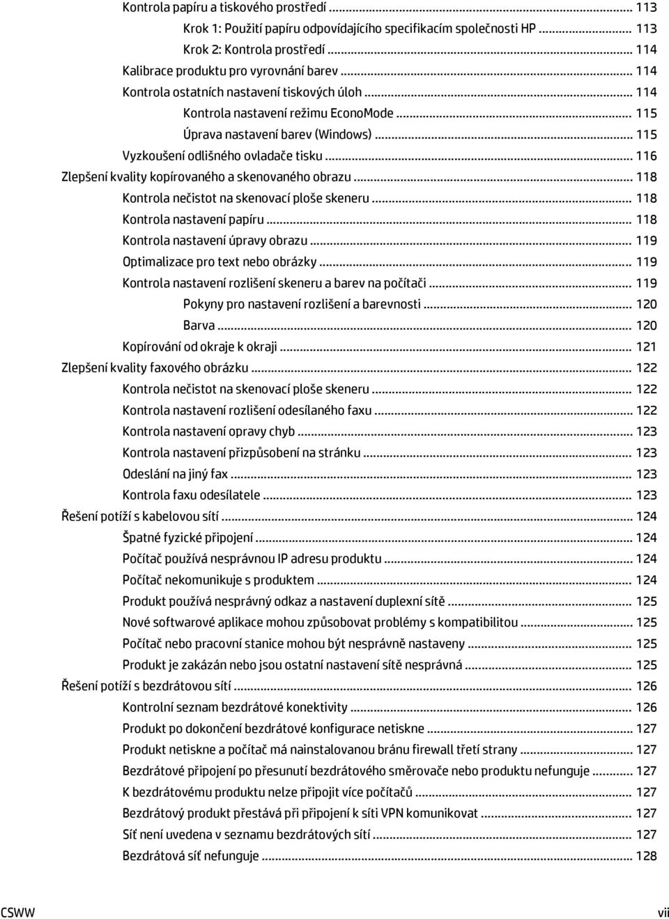 .. 116 Zlepšení kvality kopírovaného a skenovaného obrazu... 118 Kontrola nečistot na skenovací ploše skeneru... 118 Kontrola nastavení papíru... 118 Kontrola nastavení úpravy obrazu.