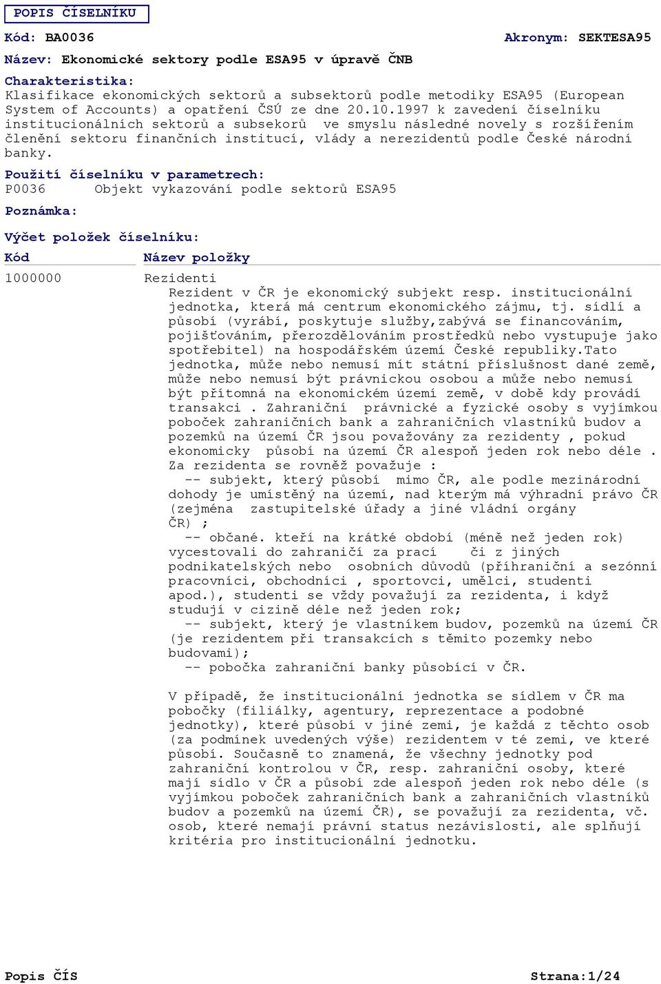 1997 k zavedení číselníku institucionálních sektorů a subsekorů ve smyslu následné novely s rozšířením členění sektoru finančních institucí, vlády a nerezidentů podle České národní banky.