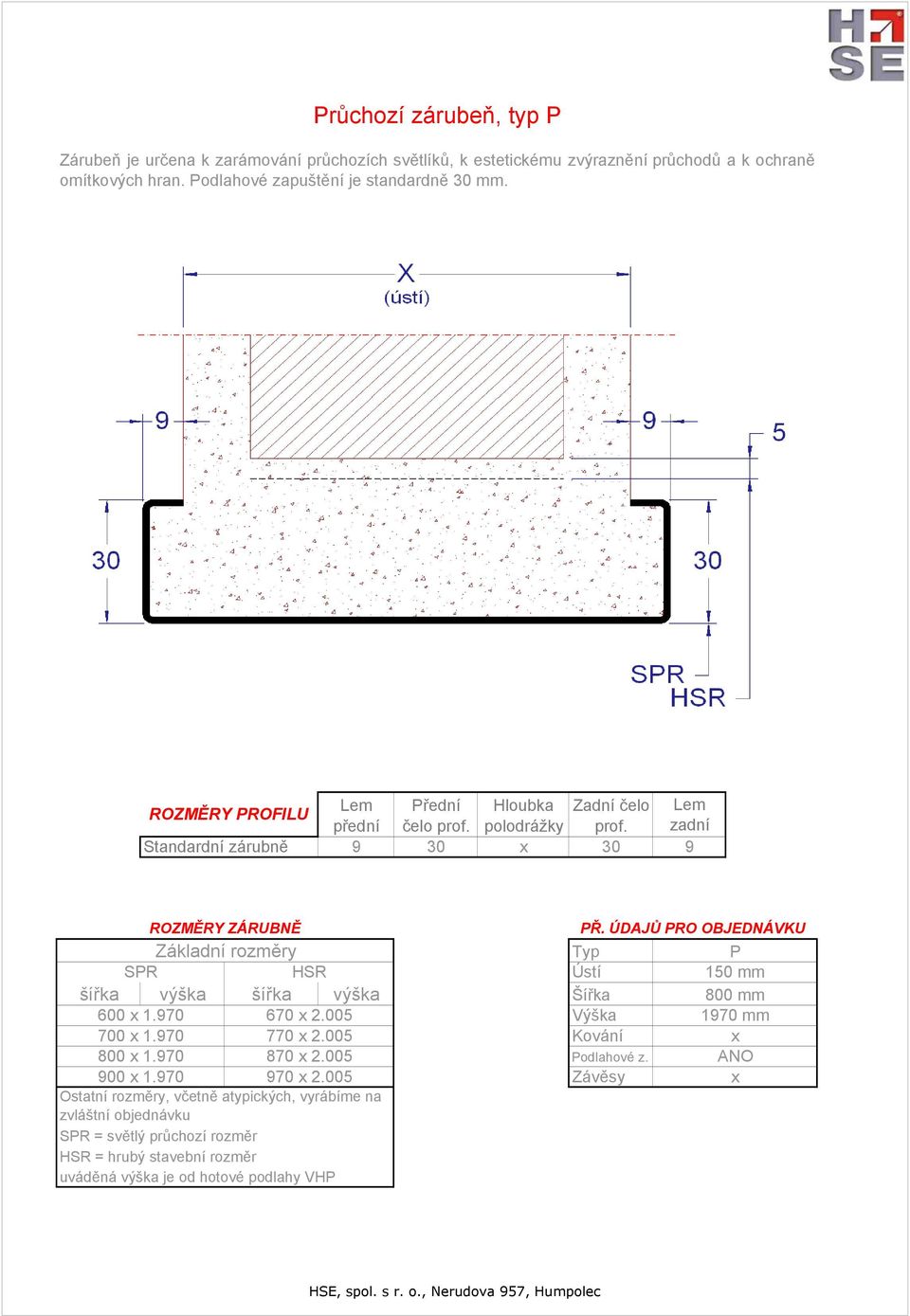 zadní Standardní zárubně 9 30 x 30 9 ROZMĚRY ZÁRUBNĚ Základní rozměry SPR HSR šířka výška šířka výška 600 x 1.970 670 x 2.005 700 x 1.970 770 x 2.