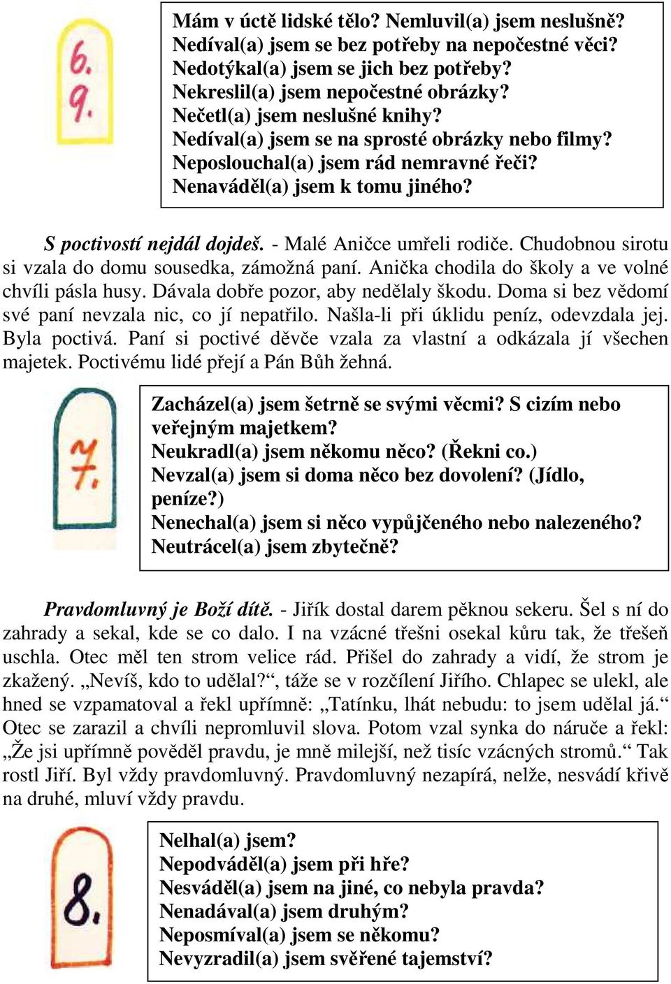 - Malé Aničce umřeli rodiče. Chudobnou sirotu si vzala do domu sousedka, zámožná paní. Anička chodila do školy a ve volné chvíli pásla husy. Dávala dobře pozor, aby nedělaly škodu.