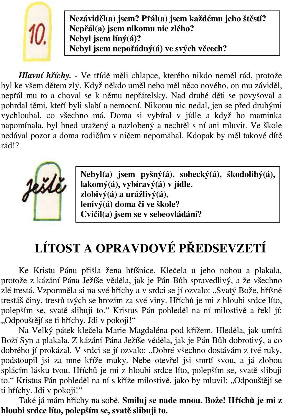 Nad druhé děti se povyšoval a pohrdal těmi, kteří byli slabí a nemocní. Nikomu nic nedal, jen se před druhými vychloubal, co všechno má.