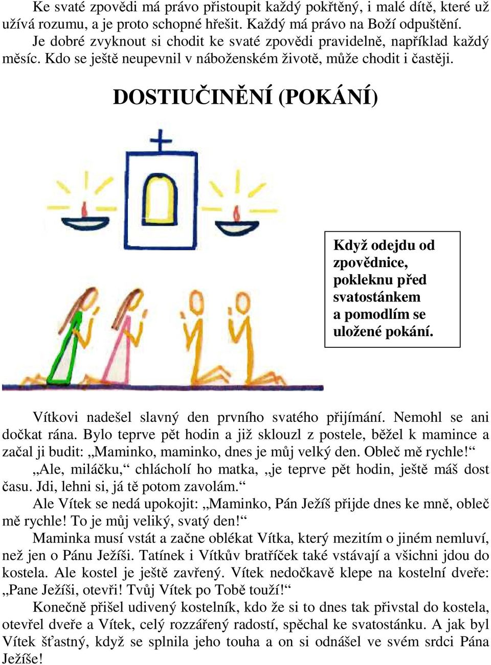 DOSTIUČINĚNÍ (POKÁNÍ) Když odejdu od zpovědnice, pokleknu před svatostánkem a pomodlím se uložené pokání. Vítkovi nadešel slavný den prvního svatého přijímání. Nemohl se ani dočkat rána.