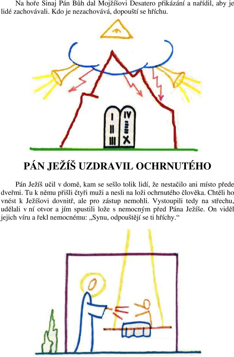 Tu k němu přišli čtyři muži a nesli na loži ochrnutého člověka. Chtěli ho vnést k Ježíšovi dovnitř, ale pro zástup nemohli.