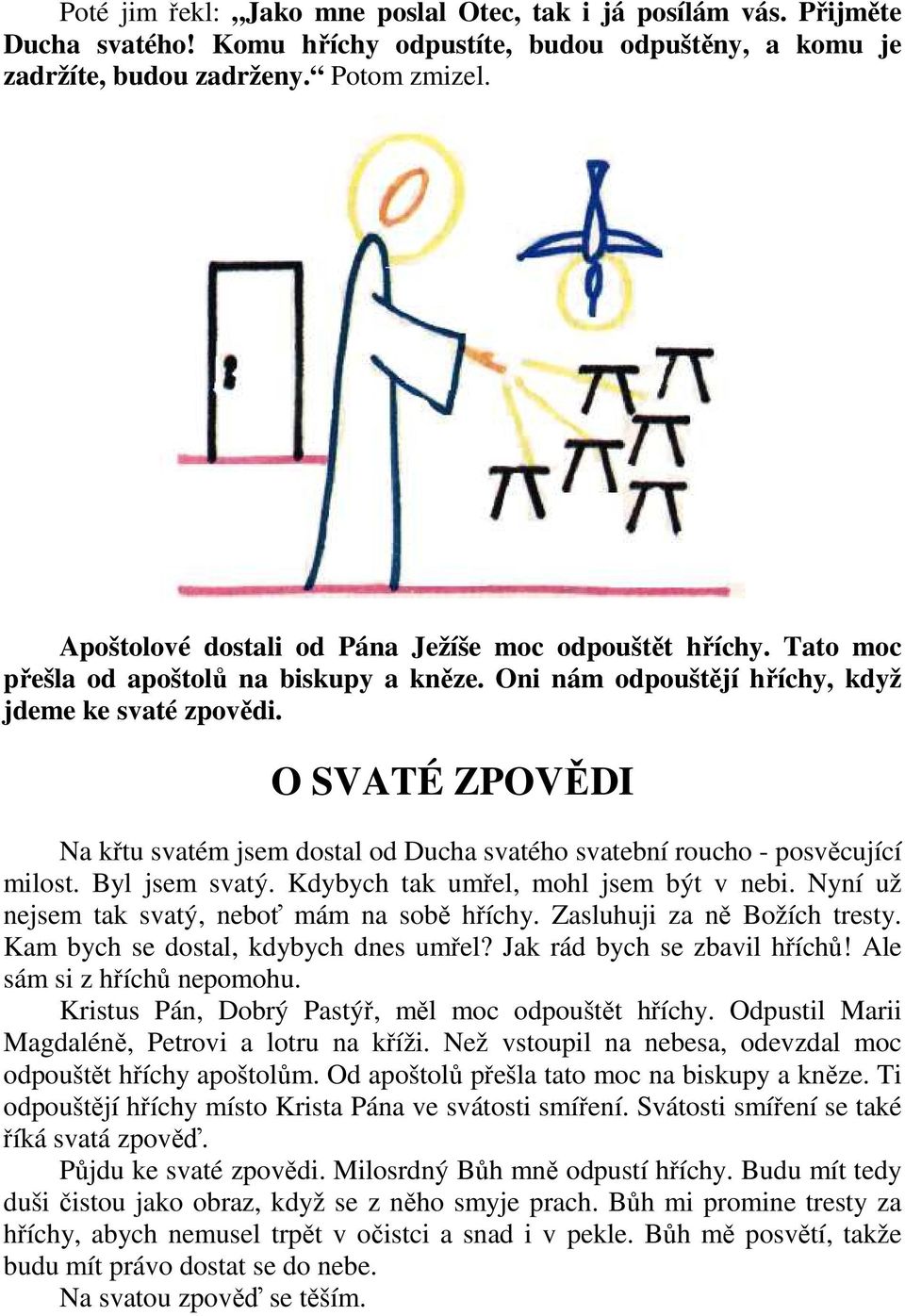 O SVATÉ ZPOVĚDI Na křtu svatém jsem dostal od Ducha svatého svatební roucho - posvěcující milost. Byl jsem svatý. Kdybych tak umřel, mohl jsem být v nebi.