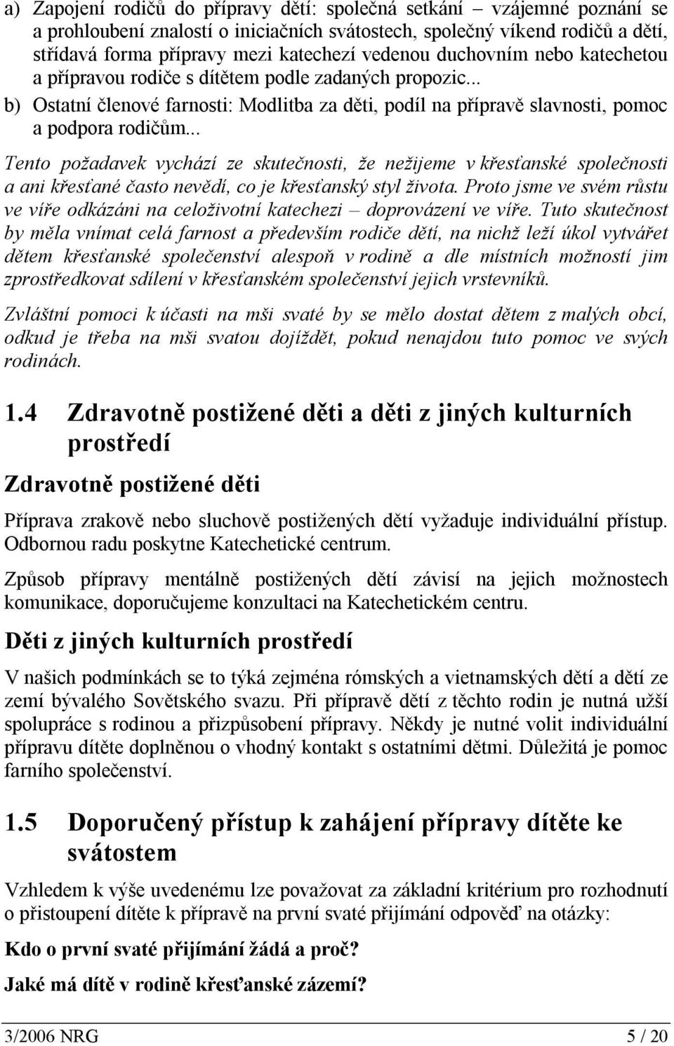 .. Tento požadavek vychází ze skutečnosti, že nežijeme v křesťanské společnosti a ani křesťané často nevědí, co je křesťanský styl života.