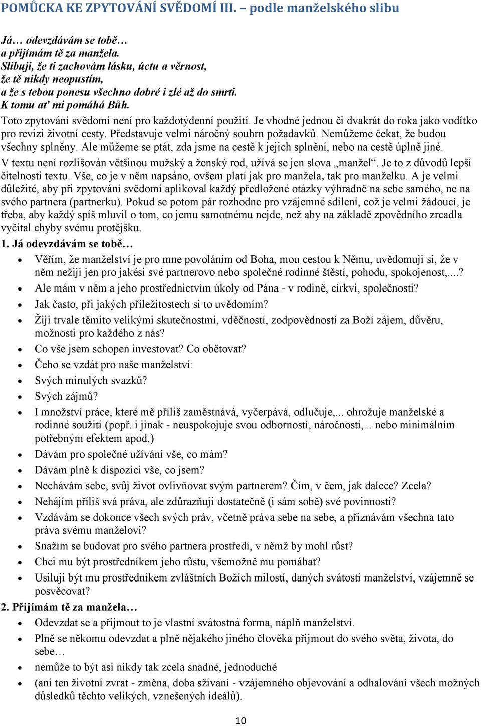 Toto zpytování svědomí není pro každotýdenní použití. Je vhodné jednou či dvakrát do roka jako vodítko pro revizi životní cesty. Představuje velmi náročný souhrn požadavků.